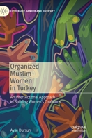 Organized Muslim Women in Turkey: An Intersectional Approach to Building Women’s Coalitions 3031093070 Book Cover