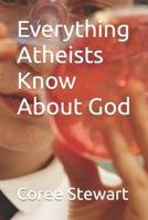 Everything Atheists Know About God B0BKSD54YL Book Cover