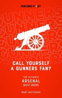 Call Yourself a Gunners Fan?: The Ultimate Arsenal Quiz Book 1839500786 Book Cover