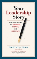 Your Leadership Story: Use Your Story to Energize, Inspire, and Motivate 1626562946 Book Cover