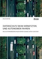 Datenschutz beim vernetzten und autonomen Fahren. Welche Rahmenbedingungen können sensible Daten schützen? (German Edition) 3956877764 Book Cover