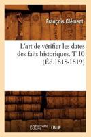 L'Art de Va(c)Rifier Les Dates Des Faits Historiques. T 10 (A0/00d.1818-1819) 2012566510 Book Cover