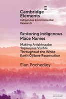 Restoring Indigenous Place Names: Making Anishinaabe Toponyms Visible Throughout the White Earth Ojibwe Reservation (Elements in Indigenous Environmental Research) 1009704605 Book Cover