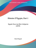 Histoire D'Egypte, Part 1: Egypte Sous Les Rois Indigenes (1859) 1167632508 Book Cover