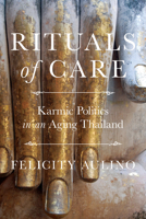 Rituals of Care: Karmic Politics in an Aging Thailand 1501739735 Book Cover