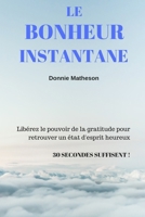 Le bonheur instantané: Libérez le pouvoir de la gratitude pour retrouver un état d'esprit heureux. 30 secondes suffisent ! (French Edition) 1095865382 Book Cover