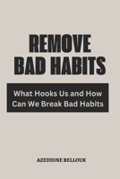 Remove Bad Habits: What Hooks Us and How Can We Break Bad Habits B0C9SPDXK5 Book Cover
