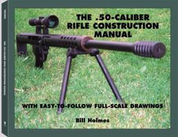 .50-Caliber Rifle Construction Manual: With Easy-to-Follow Full-Scale Drawings 1581603460 Book Cover