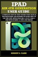 iPad Air 4th Generation User Guide: A Complete Step By Step Instruction Manual for Beginners and seniors to Learn How to Use the New Apple iPad AIR 4 (10.9") Like a Pro With iPadOS 14 Tips And Tricks null Book Cover