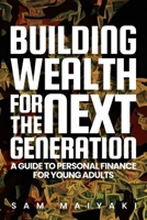 Building Wealth for the Next Generation: A Guide to Personal Finance for Young Adults B0BTT6VTQS Book Cover