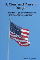 A Clear and Present Danger: a matter of personal freedom and economic prosperity 1490314121 Book Cover