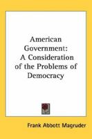 American Government: A Consideration of the Problems of Democracy ... 116264334X Book Cover