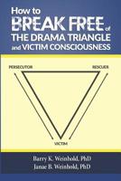 How To Break Free of the Drama Triangle and Victim Consciousness 1499100299 Book Cover