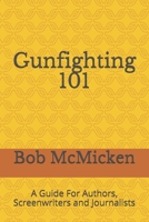 Gunfighting 101: A Guide For Authors, Screenwriters and Journalists B08KH3VDZ8 Book Cover