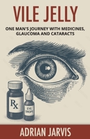 Vile Jelly: One Man's Journey with Medicines, Glaucoma and Cataracts 1960405470 Book Cover