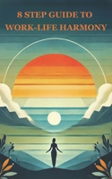 The 8-Step Guide to Work-Life Harmony: Transform Your Busy Days into Peaceful Evenings B0DS9ZXW44 Book Cover