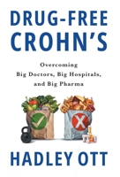 Drug-Free Crohn's: Overcoming Big Doctors, Big Hospitals, and Big Pharma 1544550529 Book Cover