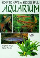 How to Have a Successful Aquarium: The T.F.H. Book of Aquarium Science, Fishes--Water Plants--Water Technology 0793820901 Book Cover