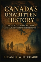 Canada’s Unwritten History: The Story of First Nations and Early European Settlements B0FPF2ST8Z Book Cover