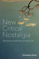 New Critical Nostalgia: Romantic Lyric and the Crisis of Academic Life 1531505112 Book Cover