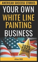 Your Own White Line Painting Business: How One Layoff Became the Blueprint for a Million-Dollar Business (American Success Stories) B0FMY72PMB Book Cover
