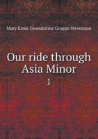 Our Ride Through Asia Minor 1 5518644515 Book Cover