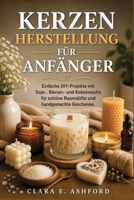 Kerzenherstellung Für Anfänger: Einfache DIY-Projekte mit Soja-, Bienen- und Kokoswachs für schöne Raumdüfte und handgemachte Geschenke. B0H8YDQM94 Book Cover