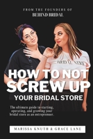 How To Not Screw Up Your Bridal Store: The ultimate guide to starting, operating, & growing your bridal store as an entrepreneur. B0CR4G5BZL Book Cover