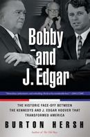 Bobby and J. Edgar: The Bitter Face-Off Between the Kennedys and J. Edgar Hoover That Transformed America