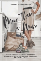 More Than A Mom: Finding Purpose In the Everyday Monotony Without Losing Yourself Or Your Sanity B08F7YGNZ5 Book Cover