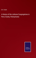 A History of the Lutheran Congregations in Perry County, Pennsylvania 3375032005 Book Cover
