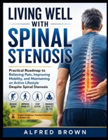 LIVING WELL WITH SPINAL STENOSIS: Practical Roadmap to Relieving Pain, Improving Mobility, and Maintaining an Active Lifestyle Despite Spinal Stenosis B0HDGQYNQV Book Cover