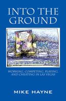 Into the Ground: Working, Competing, Playing, and Cheating in Las Vegas 147877827X Book Cover