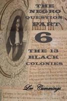 The Negro Question Part 6 the 13 Black Colonies 1539742210 Book Cover