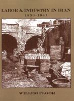 Labor and Industry in Iran, 1850-1941 1933823283 Book Cover