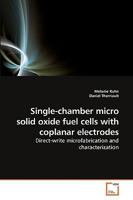 Single-chamber micro solid oxide fuel cells with coplanar electrodes: Direct-write microfabrication and characterization 3639240545 Book Cover