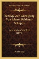 Beitrage Zur Wurdigung Von Johann Balthasar Schupps: Lehrreichen Schriften (1890) 1120426669 Book Cover