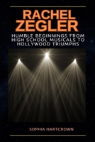 Rachel Zegler Humble Beginnings From High School Musicals to Hollywood Triumphs (Biography Of Best Young Hollywood Actor And Actress) B0CVTP6M26 Book Cover