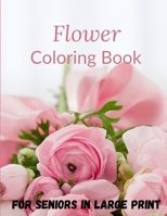 Flower Coloring Book For Seniors In Large Print: Flower Coloring Book Seniors Adults Large Print Easy Coloring (Flower Coloring Books For Adults And Seniors Series). B08SXZBBLZ Book Cover