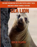 Sea Lion: Fun and Fascinating Facts and Photos about These Amazing & Unique Animals for Kids 198156053X Book Cover