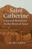 Saint Catherine: A Sacred Mountain in the Heart of Sinai: Hidden History, Spiritual Secrets, and Untold Stories from the Desert B0FMQ7RVB9 Book Cover