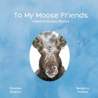 To My Moose Friends: A Book of Moosery Rhymes 0578962837 Book Cover