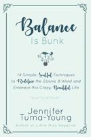 Balance Is Bunk: 14 Simple, Soulful Techniques to Redefine the Elusive B-Word and Embrace This Crazy, Beautiful Life 1733937110 Book Cover