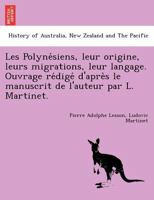 Les Polynésiens, leur origine, leurs migrations, leur langage. Ouvrage rédigé d'après le manuscrit de l'auteur par L. Martinet. 1241761213 Book Cover