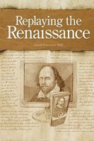 Replaying the Renaissance: Essays on Shakespeare, Jonson, and Others 0981790224 Book Cover