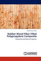 Rubber Wood Fiber Filled Polypropylene Composite: Mechanical and Marine Properties 3846530379 Book Cover