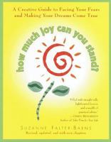 How Much Joy Can You Stand : A Creative Guide to Facing Your Fears and Making Your Dreams Come True (Revised, updated, and with new chapters) 0345439163 Book Cover