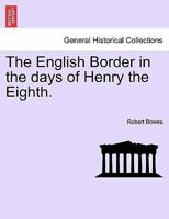 The English Border in the days of Henry the Eighth. 1241131384 Book Cover