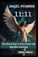 Angel Number 11:11: The Secret Key to Your Dream Life Manifest Anything B0G3NCW9PD Book Cover