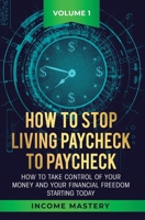 How to Stop Living Paycheck to Paycheck: How to take control of your money and your financial freedom starting today Volume 1 1647772257 Book Cover